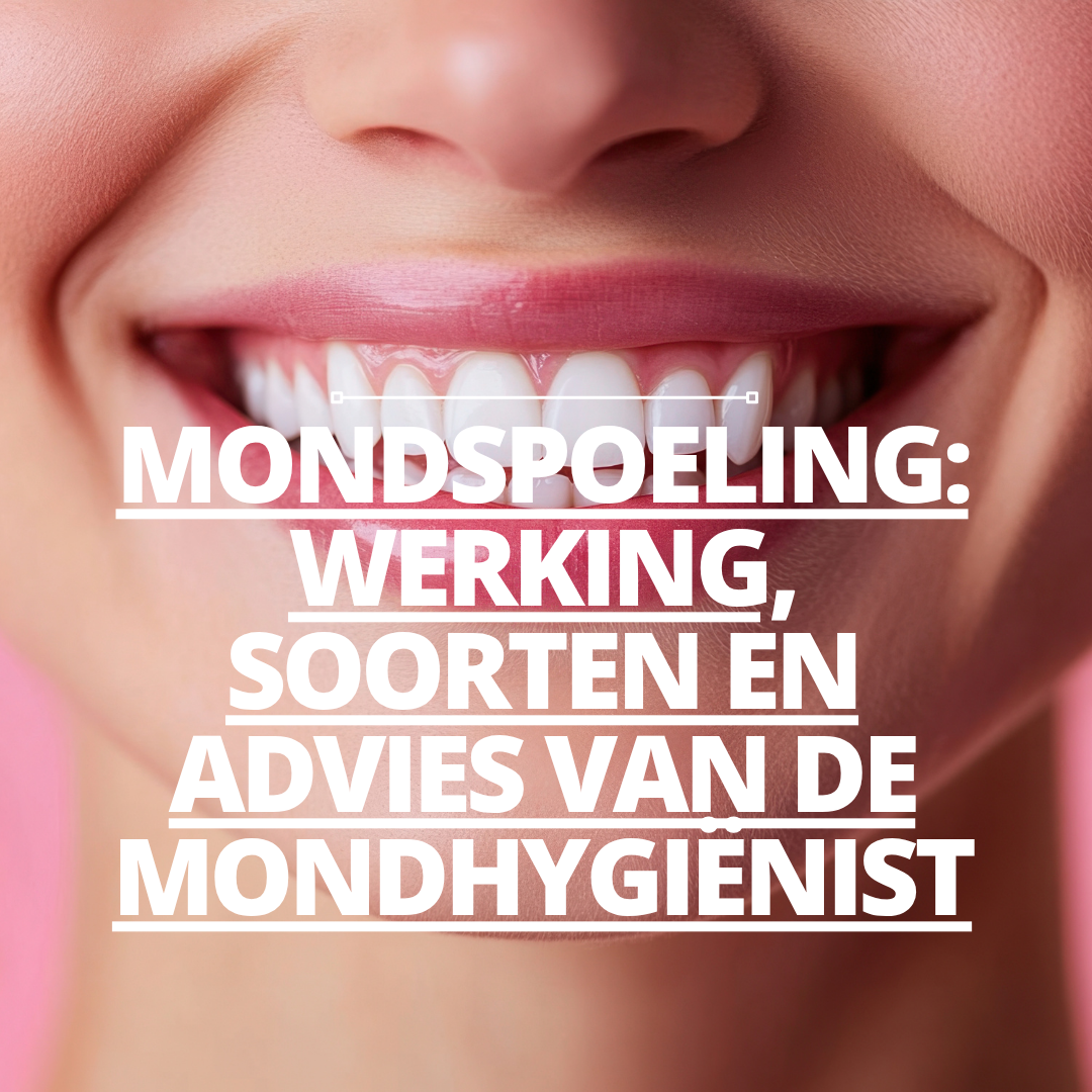 Mondspoeling: werking, soorten en advies van de mondhygiënist