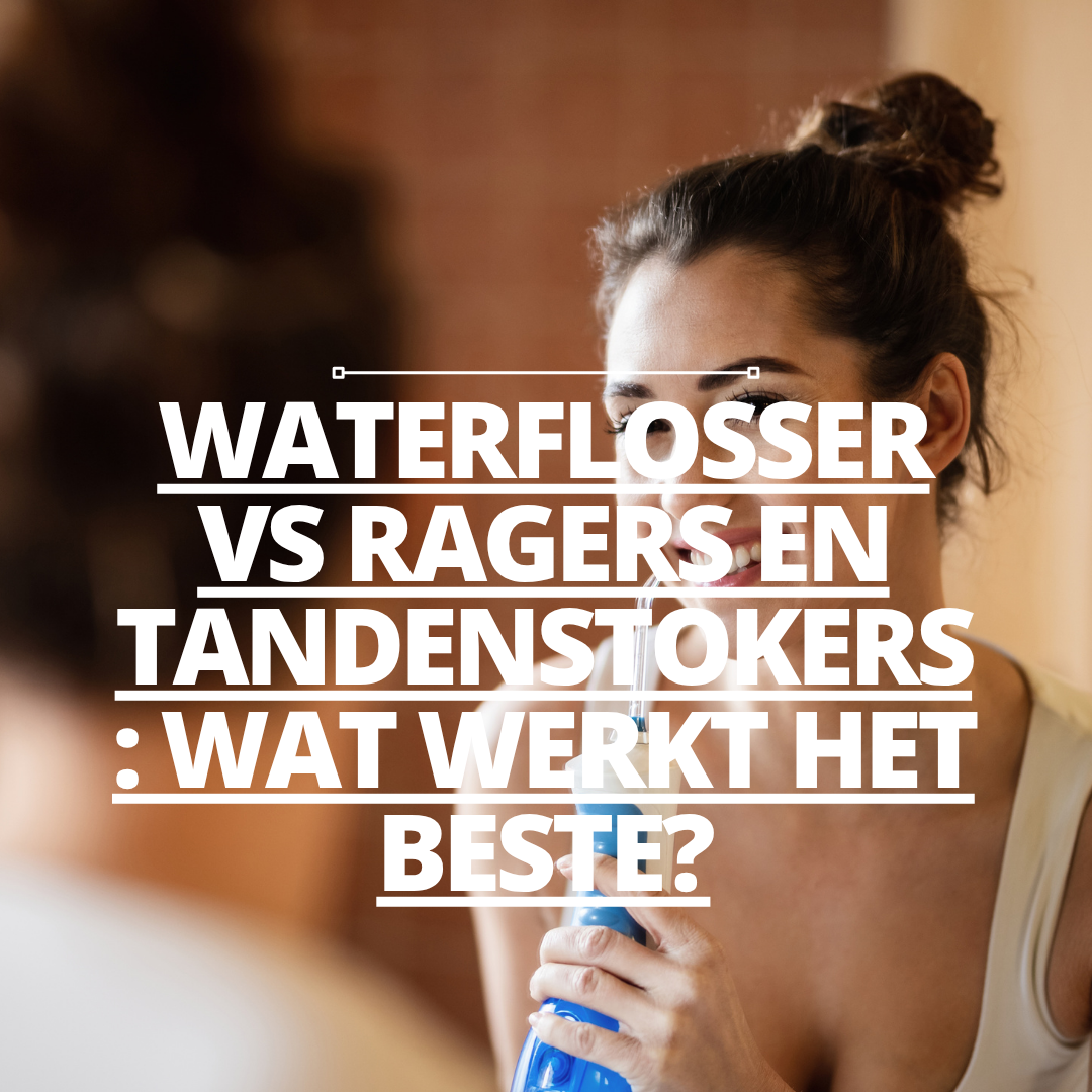 Waterflosser vs Ragers en Tandenstokers: wat werkt het beste?